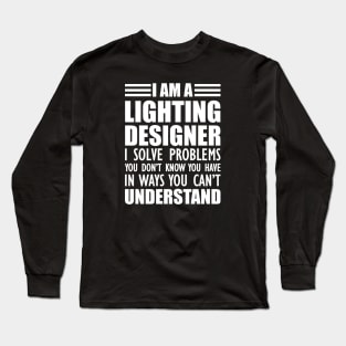 Lighting Designer - I solve problems You don't know w Long Sleeve T-Shirt